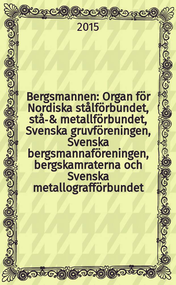 Bergsmannen : Organ för Nordiska stålförbundet, stål- & metallförbundet, Svenska gruvföreningen, Svenska bergsmannaföreningen, bergskamraterna och Svenska metallografförbundet. Årg. 199 2015, № 7