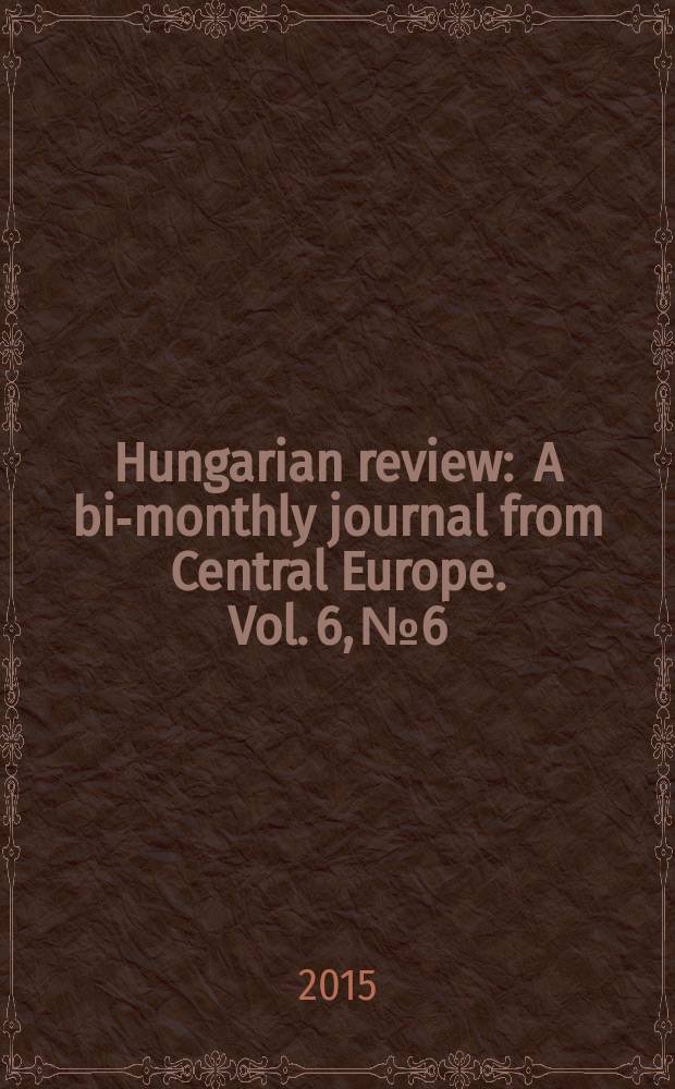 Hungarian review : A bi-monthly journal from Central Europe. Vol. 6, № 6