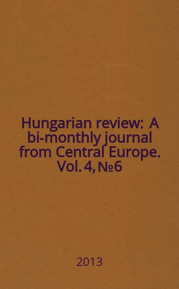 Hungarian review : A bi-monthly journal from Central Europe. Vol. 4, № 6
