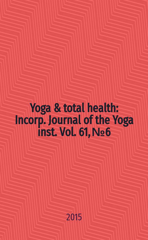Yoga & total health : Incorp. Journal of the Yoga inst. Vol. 61, № 6