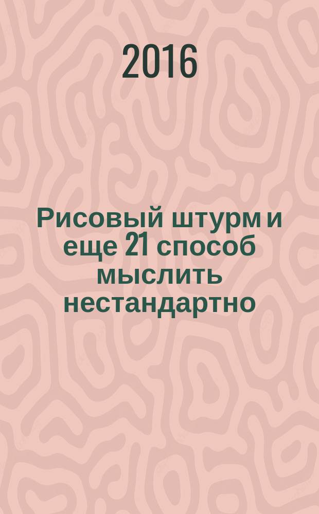 Рисовый штурм и еще 21 способ мыслить нестандартно