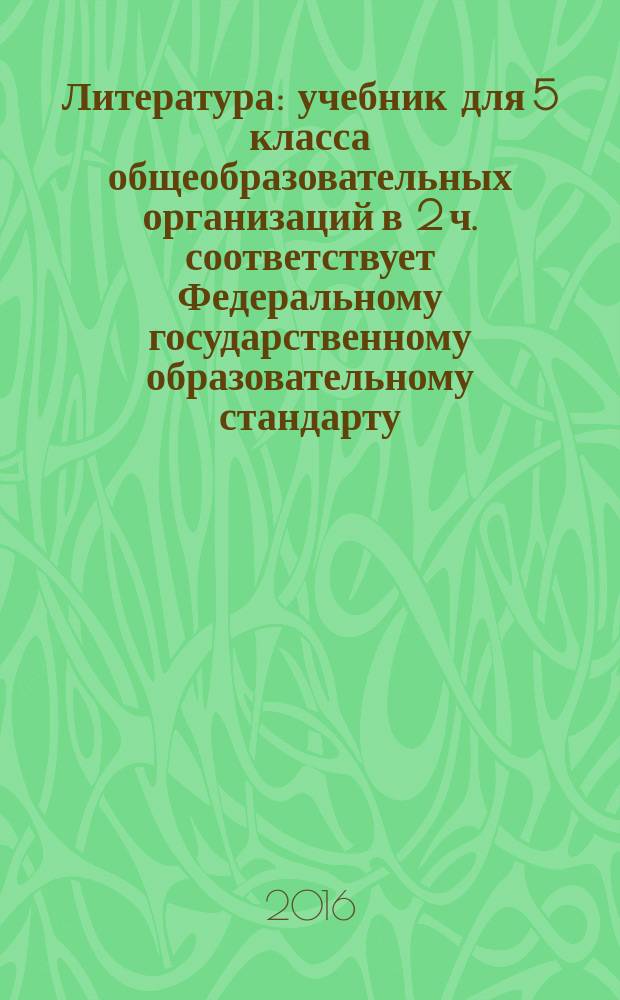 Литература : учебник для 5 класса общеобразовательных организаций в 2 ч. соответствует Федеральному государственному образовательному стандарту. Ч. 1
