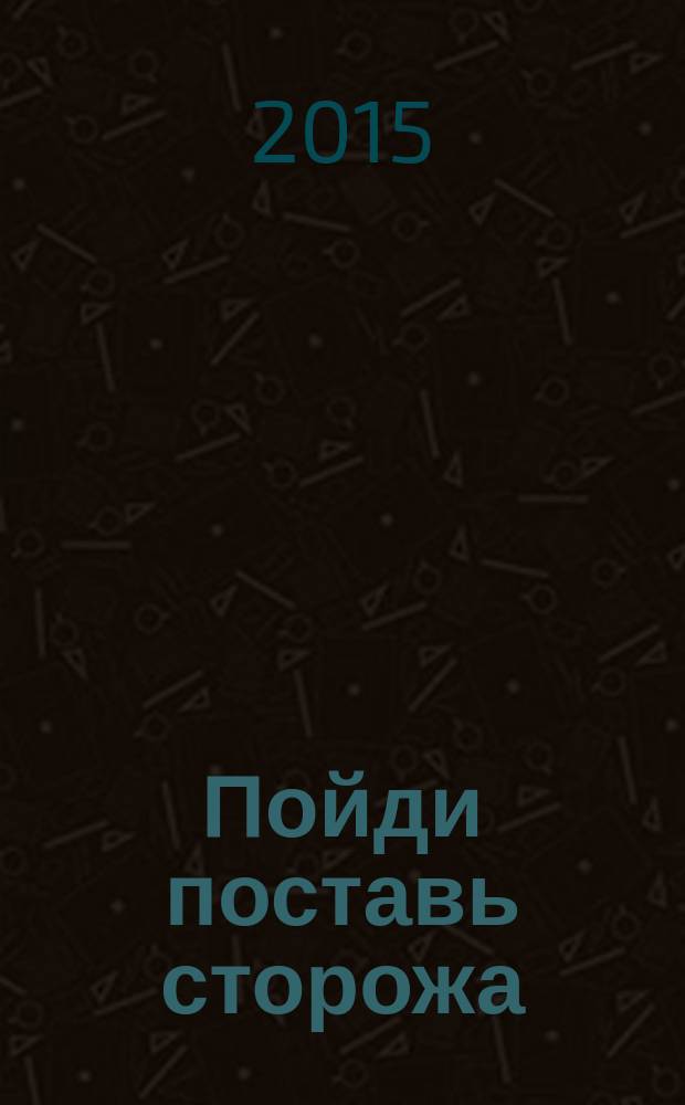 Пойди поставь сторожа : роман
