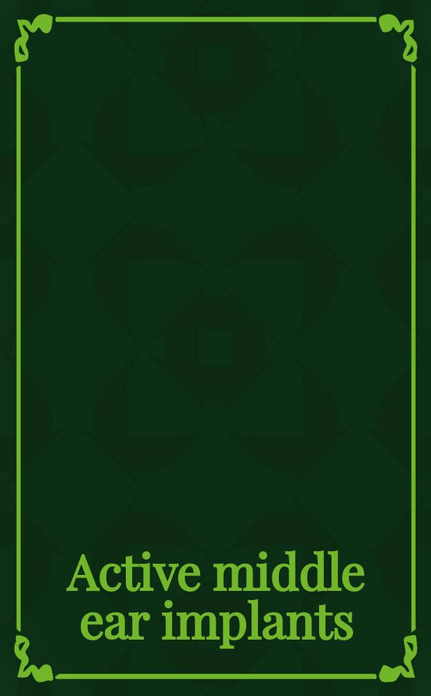 Active middle ear implants = Эффективные имплантаты среднего уха.