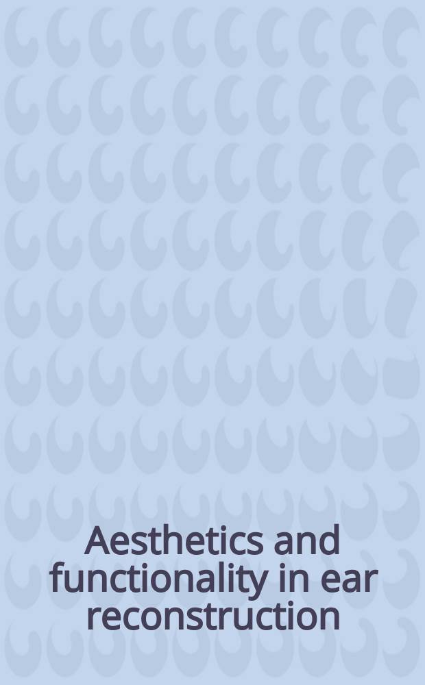 Aesthetics and functionality in ear reconstruction = Эстетика и функциональность при реконструкции уха.