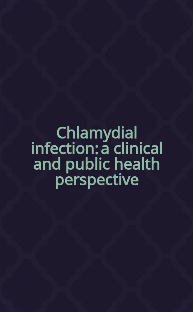 Chlamydial infection: a clinical and public health perspective = Хламидиальная инфекция. Клинические и общественные перспективы здоровья.