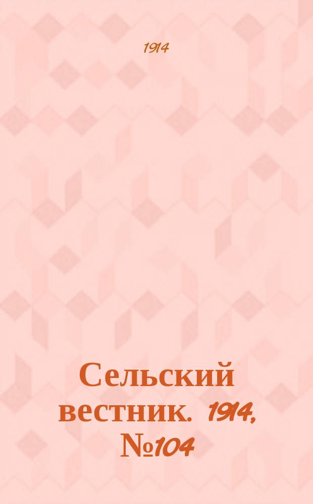 Сельский вестник. 1914, № 104 (14 мая)