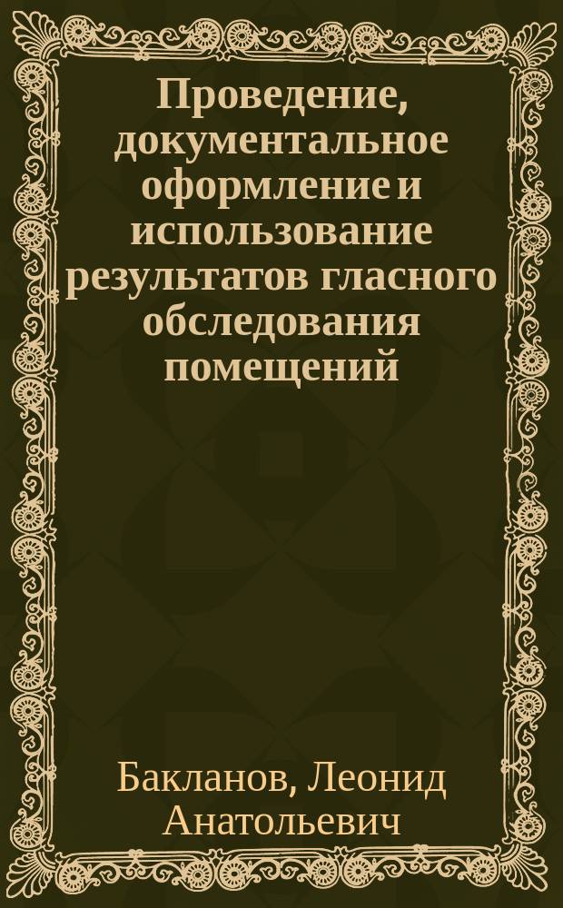 Проведение, документальное оформление и использование результатов гласного обследования помещений, зданий, сооружений, участков местности и транспортных средств : учебное пособие : для курсантов и слушателей образовательных организаций системы МВД России, сотрудников органов внутренних дел Российской Федерации