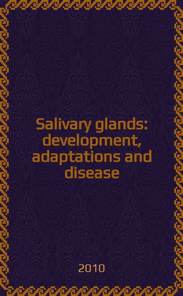 Salivary glands : development, adaptations and disease = Слюнные железы. Развитие, приспособления и болезни.