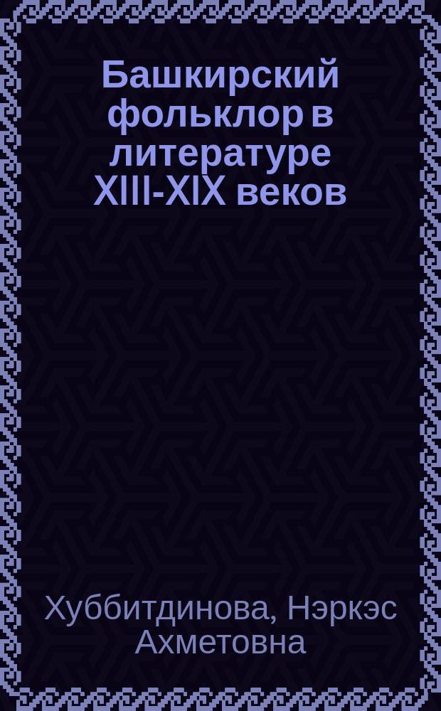 Башкирский фольклор в литературе XIII-XIX веков: творческое освоение его мотивов, сюжетов, образов, традиций в башкирской литературе и произведениях русских писателей XIX в. : автореферат диссертации на соискание ученой степени доктора филологических наук : специальность 10.01.02 <Литература народов Российской Федерации с указанием конкретной литературы или группы литератур>