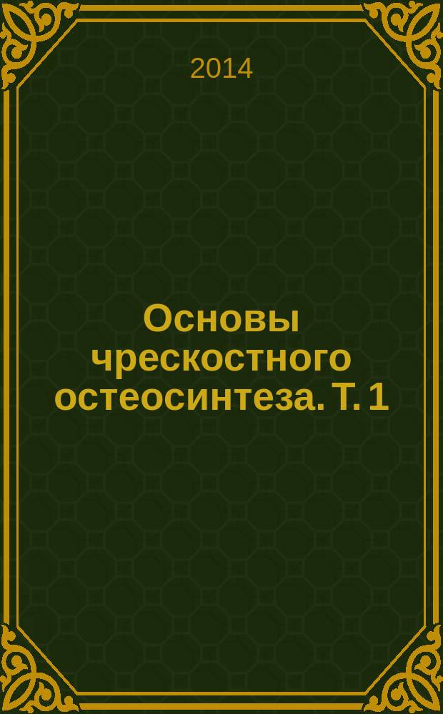 Основы чрескостного остеосинтеза. Т. 1