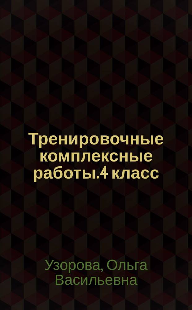 Тренировочные комплексные работы. 4 класс : русский язык, окружающий мир, литература, математика : для младшего школьного возраста : 6+