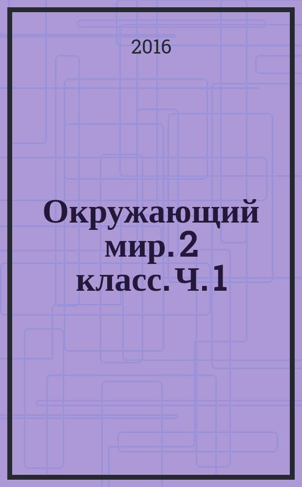 Окружающий мир. 2 класс. Ч. 1 : рабочая тетрадь для начальной школы : в 2 ч. : система Д. Б. Эльконина - В. В. Давыдова : учебное пособие