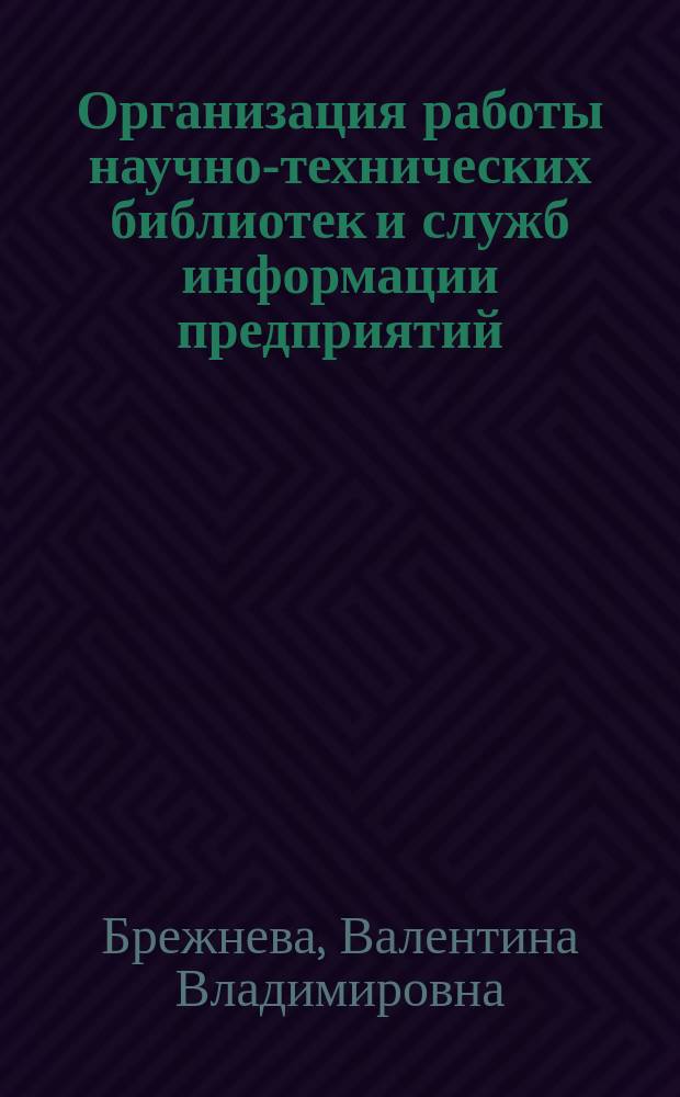 Организация работы научно-технических библиотек и служб информации предприятий : учебное пособие для студентов бакалавриата направление подготовки 51.03.06 "Библиотечно-информационная деятельность"