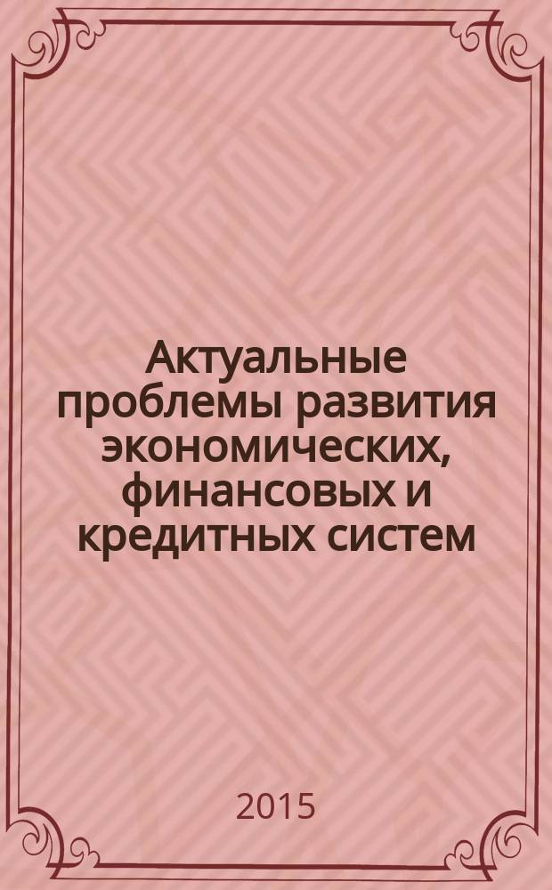 Актуальные проблемы развития экономических, финансовых и кредитных систем : материалы III Международной научно-практической конференции, г. Белгород, 8 сентября 2015 года