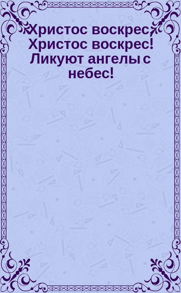Христос воскрес, Христос воскрес! Ликуют ангелы с небес! : открытое письмо
