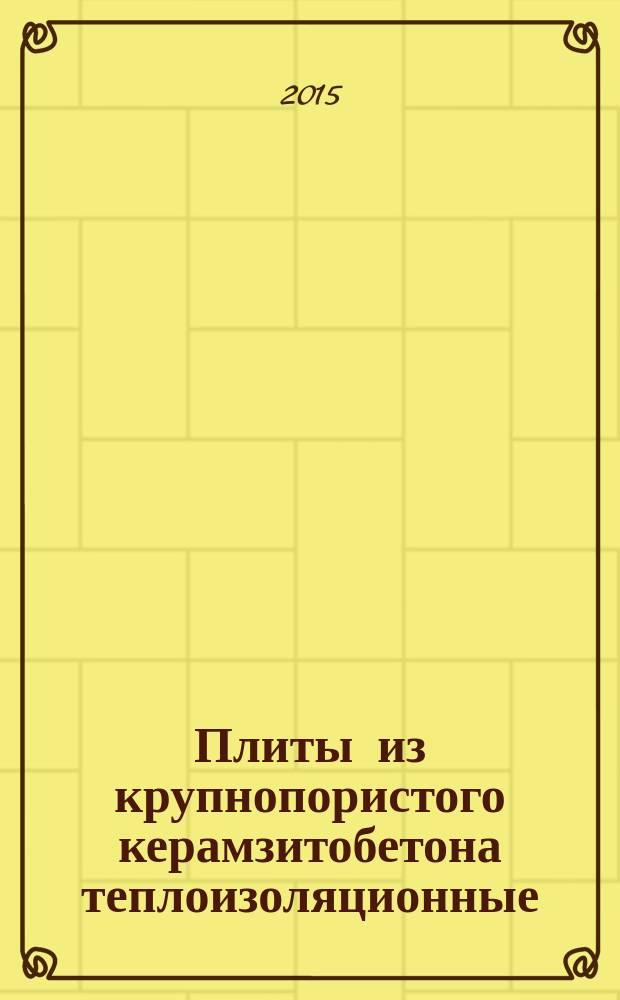 Плиты из крупнопористого керамзитобетона теплоизоляционные = Coarse-pored claydite-concrete heat insulating tiles : технические условия : ГОСТ Р 56506-2015