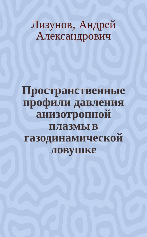 Пространственные профили давления анизотропной плазмы в газодинамической ловушке : автореферат диссертации на соискание ученой степени кандидата физико-математических наук : специальность 01.04.08 <Физика плазмы>