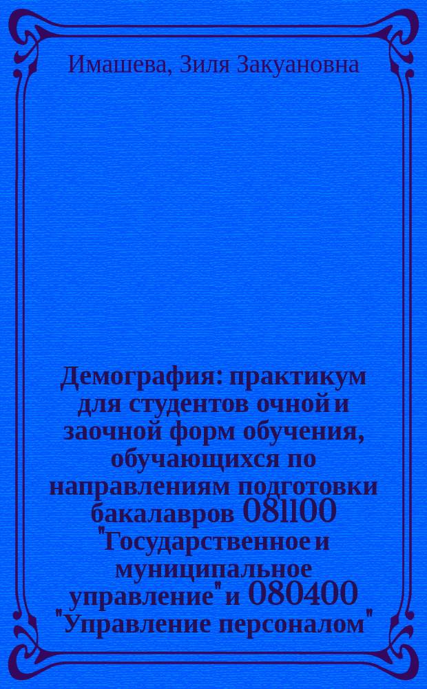 Демография : практикум для студентов очной и заочной форм обучения, обучающихся по направлениям подготовки бакалавров 081100 "Государственное и муниципальное управление" и 080400 "Управление персоналом"
