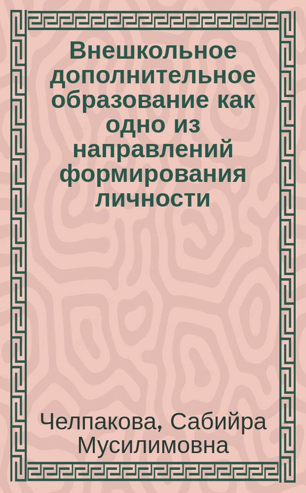 Внешкольное дополнительное образование как одно из направлений формирования личности : автореферат диссертации на соискание ученой степени к.п.н. : специальность 13.00.01