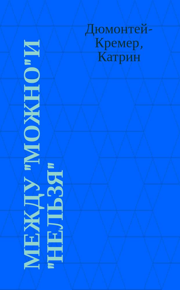 Между "можно" и "нельзя" : как установить границы для ребенка : перевод с французского