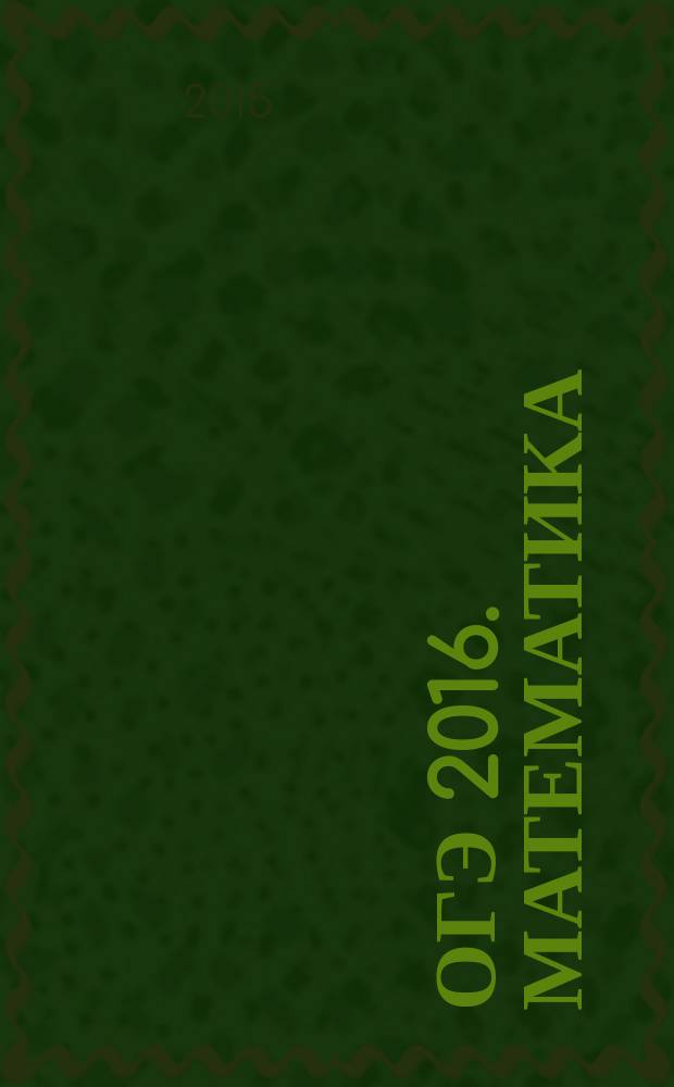 ОГЭ 2016. Математика : тренировочные задания : тренировочные варианты ОГЭ, инструкция по выполнению работы, ответы и критерии оценивания : для среднего школьного возраста : 6+