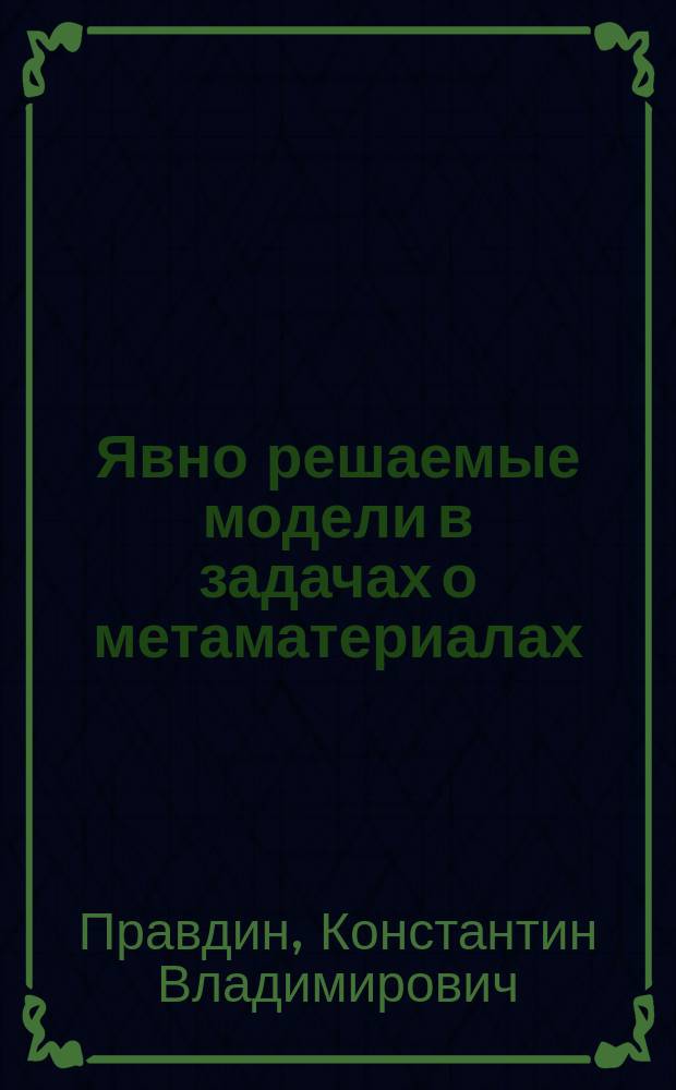 Явно решаемые модели в задачах о метаматериалах : автореферат диссертации на соискание ученой степени кандидата технических наук : специальность 05.13.18 <Математическое моделирование >
