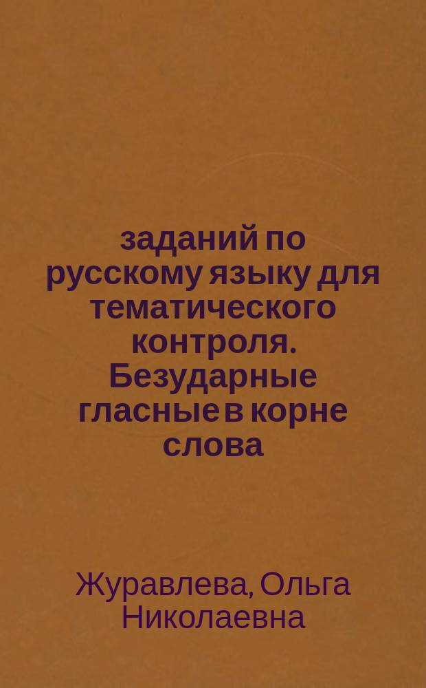 200 заданий по русскому языку для тематического контроля. Безударные гласные в корне слова. 2-3 классы : к учебникам Л. Я. Желтовской, О. Б. Калининой "Русский язык"