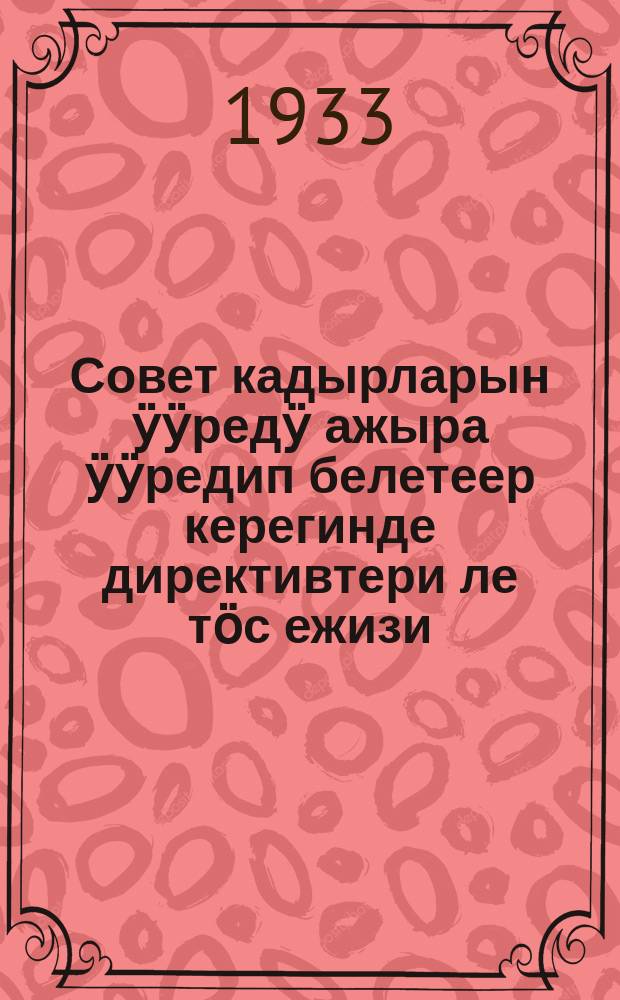 Совет кадырларын ӱӱредӱ ажыра ӱӱредип белетеер керегинде директивтери ле тӧс ежизи = Директивы и основные положения по заочной подготовке и переподготовке сов. кадров