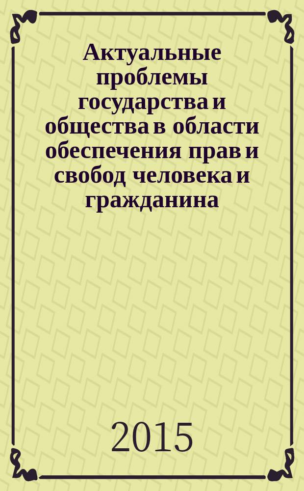 Актуальные проблемы государства и общества в области обеспечения прав и свобод человека и гражданина : материалы Международной научно-практической конференции (посвящена 66-й годовщине со дня принятия Всеобщей декларации прав человека), 11 декабря 2014 года [в 4 ч. Ч. 3
