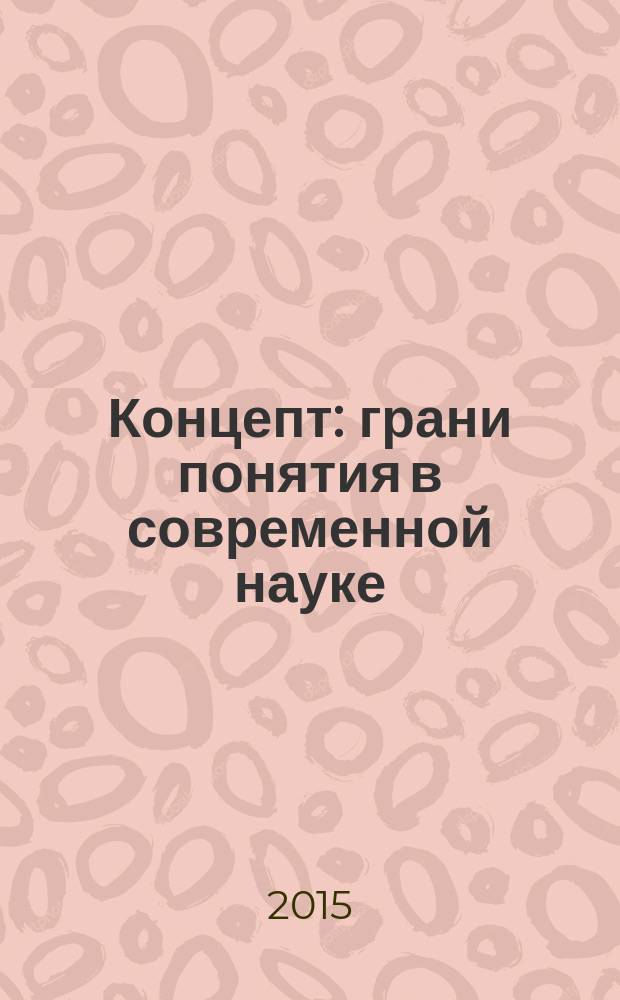 Концепт: грани понятия в современной науке : коллективная монография : сборник