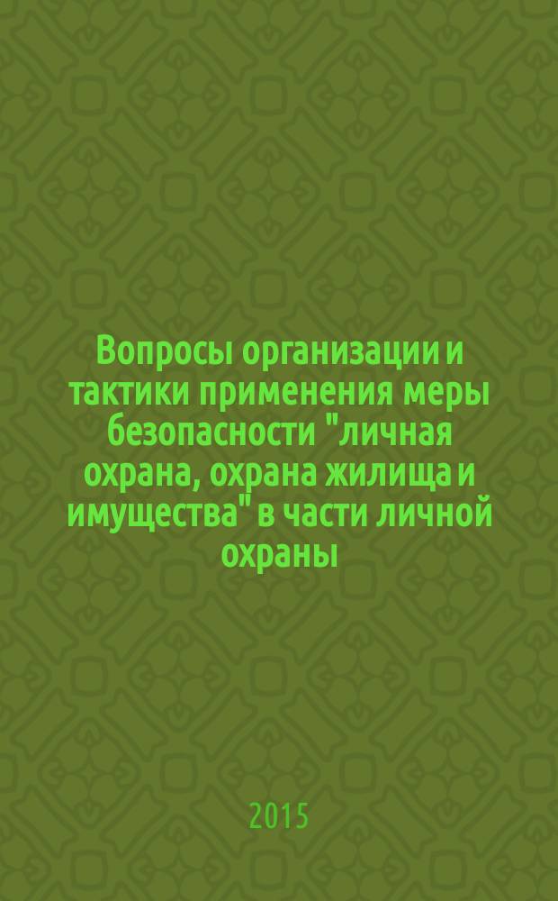 Вопросы организации и тактики применения меры безопасности "личная охрана, охрана жилища и имущества" в части личной охраны : учебное пособие