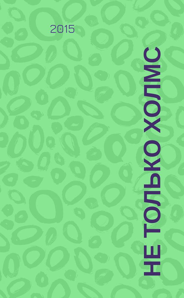 Не только Холмс : детектив времен Конан Дойла : антология викторианской детективной новеллы : перевод с английского
