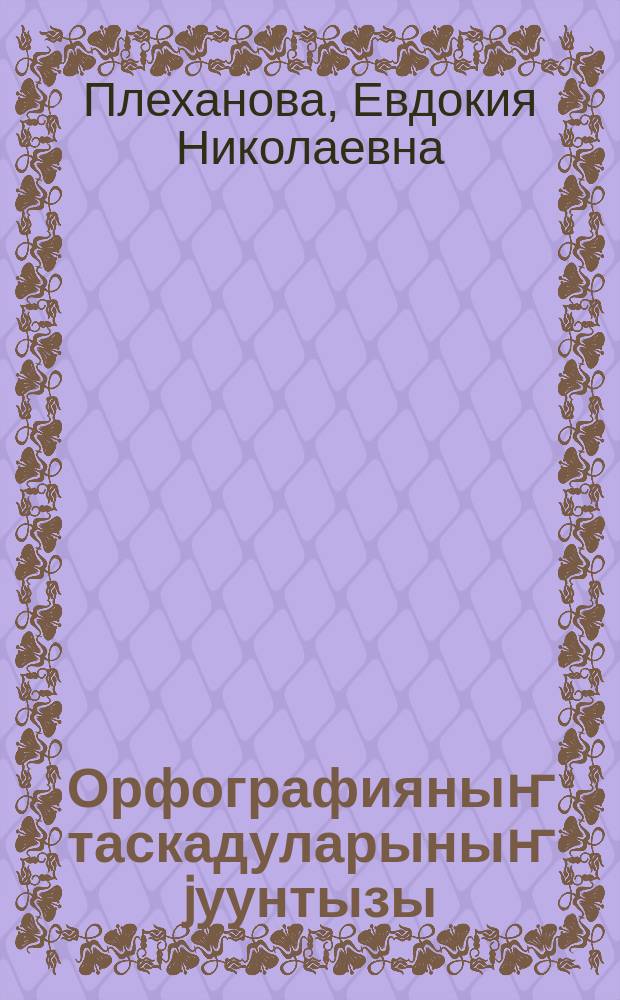 Орфографияныҥ таскадуларыныҥ jуунтызы : jети jыл ӱредӱлӱ ле орто школдыҥ 5 ле 6 класстарына = Сборник упражнений по орфографии
