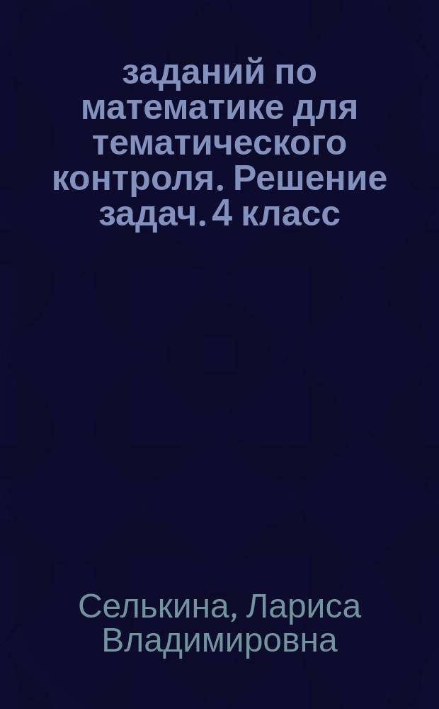 200 заданий по математике для тематического контроля. Решение задач. 4 класс : к учебнику М. И. Башмакова, М. Г. Нефедовой "Математика"