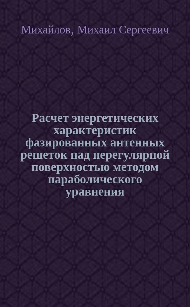 Расчет энергетических характеристик фазированных антенных решеток над нерегулярной поверхностью методом параболического уравнения : автореферат диссертации на соискание ученой степени кандидата технических наук : специальность 05.12.07 <антенны, СВЧ устройства>