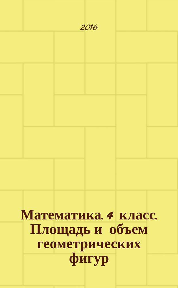 Математика. 4 класс. Площадь и объем геометрических фигур : образцы решений : + ответы