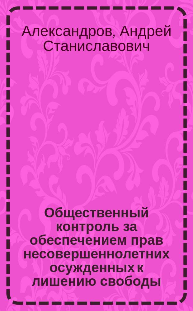 Общественный контроль за обеспечением прав несовершеннолетних осужденных к лишению свободы : автореферат диссертации на соискание ученой степени кандидата юридических наук : специальность 12.00.08 <Уголовное право и криминология; уголовно-исполнительное право>