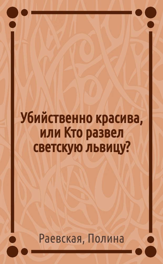 Убийственно красива, или Кто развел светскую львицу? : роман