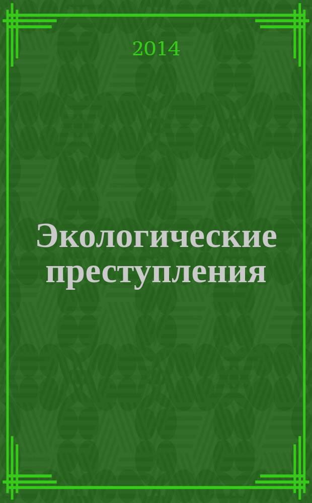 Экологические преступления: вопросы квалификации (научно-практический комментарий) : учебное пособие : для преподавателей, аспирантов и студентов юридических и экологических факультетов вузов, сотрудников правоохранительных органов