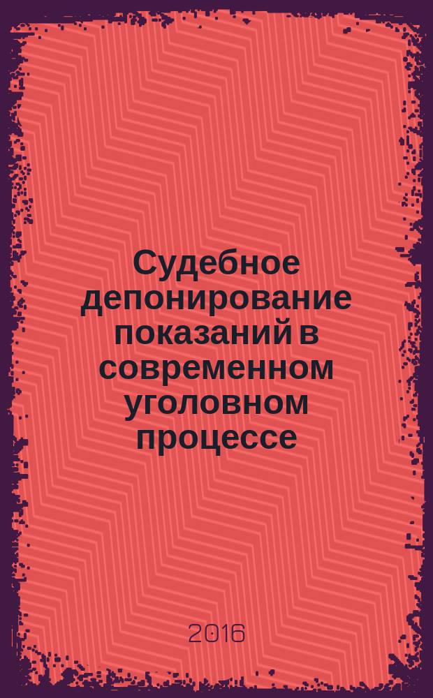 Судебное депонирование показаний в современном уголовном процессе : монография