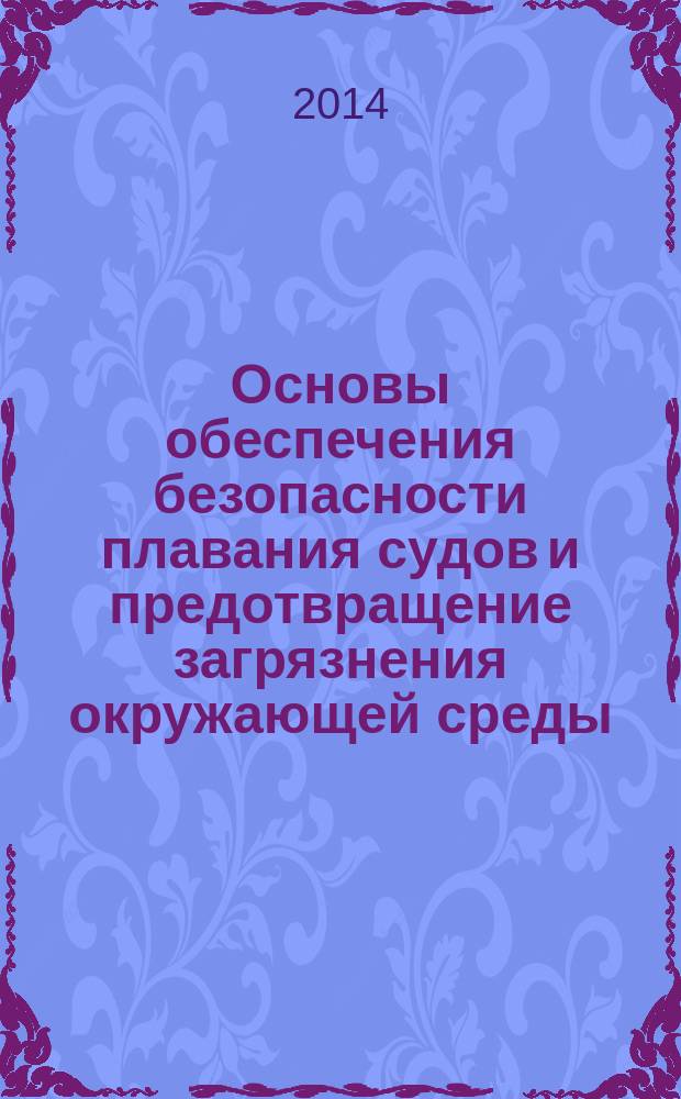 Основы обеспечения безопасности плавания судов и предотвращение загрязнения окружающей среды : монография