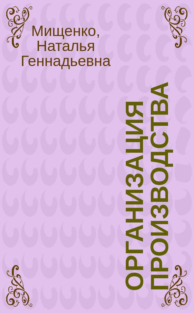 Организация производства : учебное пособие : для студентов высших учебных заведений, обучающихся по направлению 080100.62 (38.03.01) "Экономика" (квалификация (степень) - бакалавр)