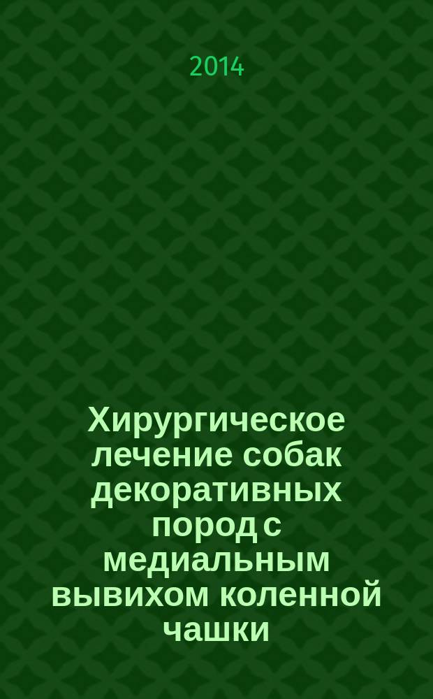 Хирургическое лечение собак декоративных пород с медиальным вывихом коленной чашки : автореферат диссертации на соискание ученой степени кандидата ветеринарных наук : специальность 06.02.04 <ветеринарная хирургия>