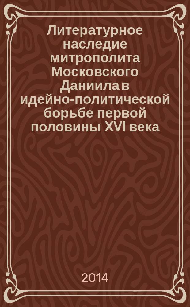 Литературное наследие митрополита Московского Даниила в идейно-политической борьбе первой половины XVI века : автореферат диссертации на соискание ученой степени кандидата исторических наук : специальность 07.00.02 <Отеч. история>