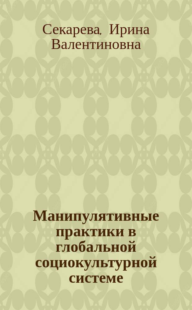 Манипулятивные практики в глобальной социокультурной системе : влияние на ценности современного российского общества : автореферат диссертации на соискание ученой степени кандидата философских наук : специальность 09.00.13 <Философская антропология, философия культуры>