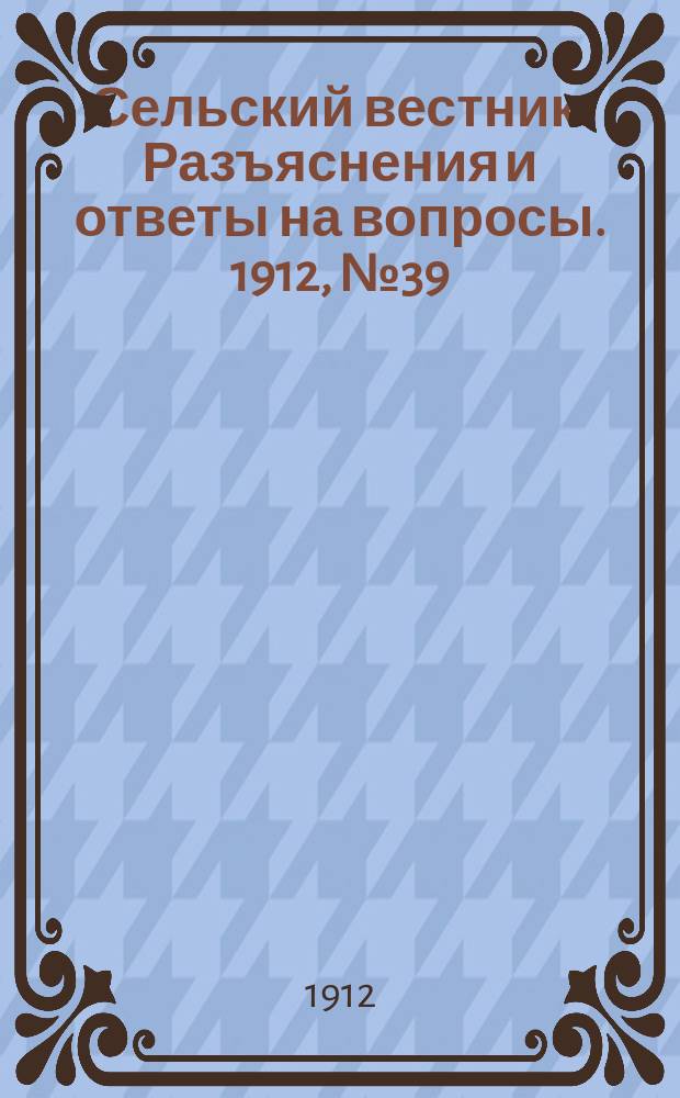 Сельский вестник. Разъяснения и ответы на вопросы. 1912, №39 (28 сент.)