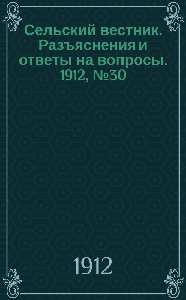 Сельский вестник. Разъяснения и ответы на вопросы. 1912, №30 (27 июля)