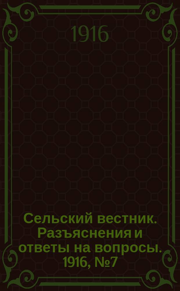 Сельский вестник. Разъяснения и ответы на вопросы. 1916, №7 (12 фев.)