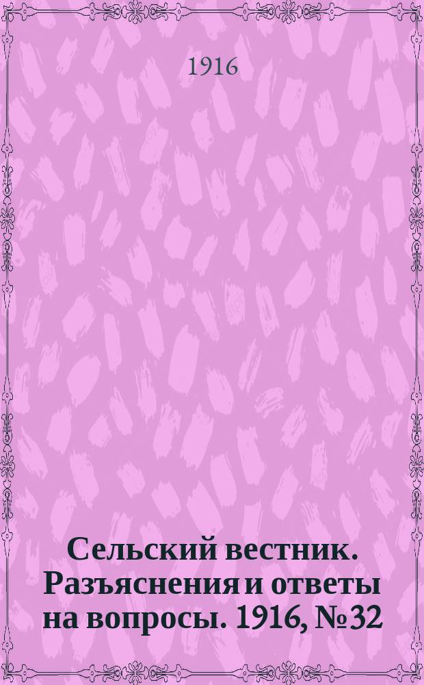 Сельский вестник. Разъяснения и ответы на вопросы. 1916, №32 (5 авг.)